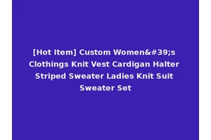 [Hot Item] Custom Women's Clothings Knit Vest Cardigan Halter Striped Sweater Ladies Knit Suit Sweater Set