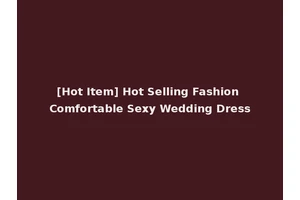 [Hot Item] Hot Selling Fashion Comfortable Sexy Wedding Dress