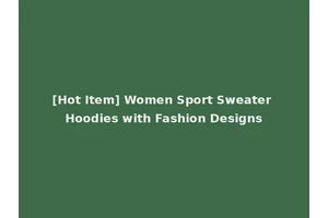 [Hot Item] Women Sport Sweater Hoodies with Fashion Designs