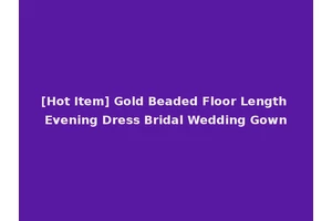 [Hot Item] Gold Beaded Floor Length Evening Dress Bridal Wedding Gown