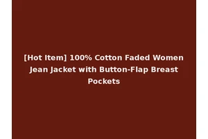 [Hot Item] 100% Cotton Faded Women Jean Jacket with Button-Flap Breast Pockets