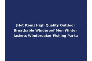 [Hot Item] High Quality Outdoor Breathable Windproof Men Winter Jackets Windbreaker Fishing Parka