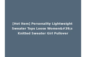 [Hot Item] Personality Lightweight Sweater Tops Loose Women's Knitted Sweater Girl Pullover