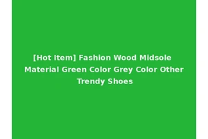 [Hot Item] Fashion Wood Midsole Material Green Color Grey Color Other Trendy Shoes
