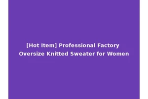 [Hot Item] Professional Factory Oversize Knitted Sweater for Women