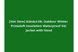 [Hot Item] Kids' Outdoor Winter Primaloft Insulation Waterproof Ski Jacket with Hood