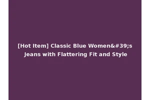 [Hot Item] Classic Blue Women's Jeans with Flattering Fit and Style