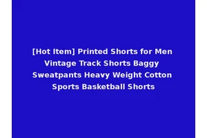 [Hot Item] Printed Shorts for Men Vintage Track Shorts Baggy Sweatpants Heavy Weight Cotton Sports Basketball Shorts