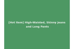 [Hot Item] High-Waisted, Skinny Jeans and Long Pants