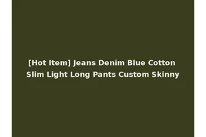[Hot Item] Jeans Denim Blue Cotton Slim Light Long Pants Custom Skinny