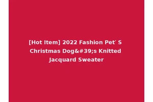 [Hot Item] 2022 Fashion Pet′ S Christmas Dog's Knitted Jacquard Sweater