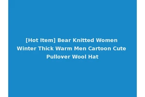 [Hot Item] Bear Knitted Women Winter Thick Warm Men Cartoon Cute Pullover Wool Hat