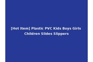 [Hot Item] Plastic PVC Kids Boys Girls Children Slides Slippers
