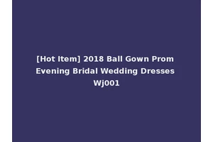 [Hot Item] 2018 Ball Gown Prom Evening Bridal Wedding Dresses Wj001