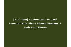 [Hot Item] Customized Striped Sweater Knit Short Sleeve Women′ S Knit Suit Shorts