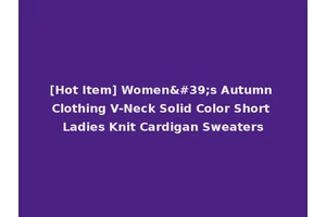 [Hot Item] Women's Autumn Clothing V-Neck Solid Color Short Ladies Knit Cardigan Sweaters