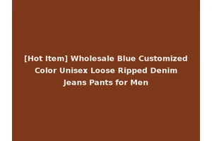 [Hot Item] Wholesale Blue Customized Color Unisex Loose Ripped Denim Jeans Pants for Men