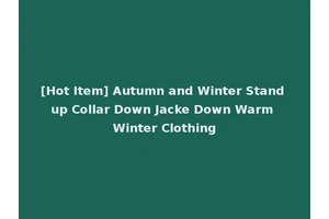 [Hot Item] Autumn and Winter Stand up Collar Down Jacke Down Warm Winter Clothing