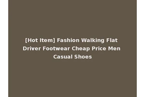 [Hot Item] Fashion Walking Flat Driver Footwear Cheap Price Men Casual Shoes
