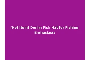 [Hot Item] Denim Fish Hat for Fishing Enthusiasts
