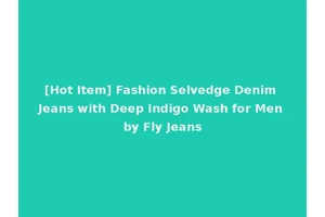 [Hot Item] Fashion Selvedge Denim Jeans with Deep Indigo Wash for Men by Fly Jeans