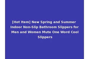 [Hot Item] New Spring and Summer Indoor Non-Slip Bathroom Slippers for Men and Women Mute One Word Cool Slippers