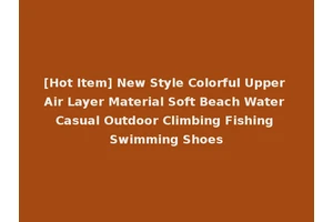 [Hot Item] New Style Colorful Upper Air Layer Material Soft Beach Water Casual Outdoor Climbing Fishing Swimming Shoes