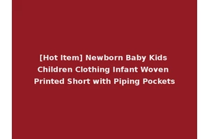 [Hot Item] Newborn Baby Kids Children Clothing Infant Woven Printed Short with Piping Pockets