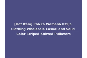 [Hot Item] Pb&Za Women's Clothing Wholesale Casual and Solid Color Striped Knitted Pullovers