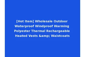 [Hot Item] Wholesale Outdoor Waterproof Windproof Warming Polyester Thermal Rechargeable Heated Vests &amp; Waistcoats