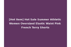 [Hot Item] Hot Sale Summer Athletic Women Oversized Elastic Waist Pink French Terry Shorts