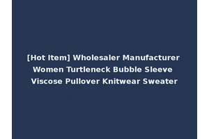 [Hot Item] Wholesaler Manufacturer Women Turtleneck Bubble Sleeve Viscose Pullover Knitwear Sweater