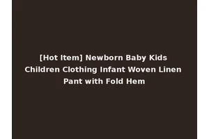 [Hot Item] Newborn Baby Kids Children Clothing Infant Woven Linen Pant with Fold Hem