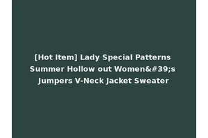 [Hot Item] Lady Special Patterns Summer Hollow out Women's Jumpers V-Neck Jacket Sweater
