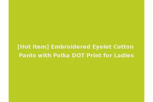 [Hot Item] Embroidered Eyelet Cotton Pants with Polka DOT Print for Ladies