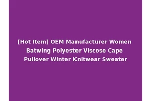 [Hot Item] OEM Manufacturer Women Batwing Polyester Viscose Cape Pullover Winter Knitwear Sweater