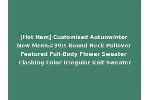 [Hot Item] Customized Autunwinter New Men's Round Neck Pullover Featured Full-Body Flower Sweater Clashing Color Irregular Knit Sweater