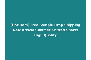 [Hot Item] Free Sample Drop Shipping New Arrival Summer Knitted Shorts High Quality