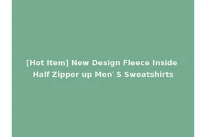 [Hot Item] New Design Fleece Inside Half Zipper up Men′ S Sweatshirts