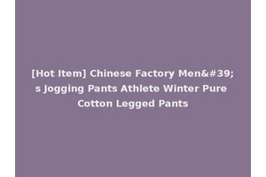 [Hot Item] Chinese Factory Men's Jogging Pants Athlete Winter Pure Cotton Legged Pants