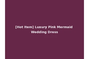 [Hot Item] Luxury Pink Mermaid Wedding Dress