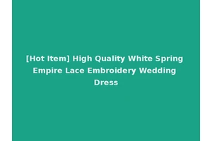 [Hot Item] High Quality White Spring Empire Lace Embroidery Wedding Dress
