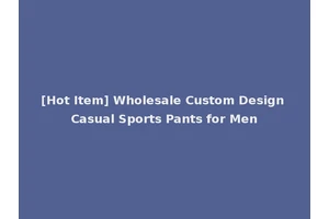[Hot Item] Wholesale Custom Design Casual Sports Pants for Men