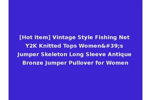 [Hot Item] Vintage Style Fishing Net Y2K Knitted Tops Women's Jumper Skeleton Long Sleeve Antique Bronze Jumper Pullover for Women