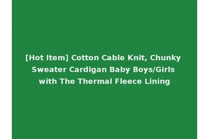 [Hot Item] Cotton Cable Knit, Chunky Sweater Cardigan Baby Boys/Girls with The Thermal Fleece Lining