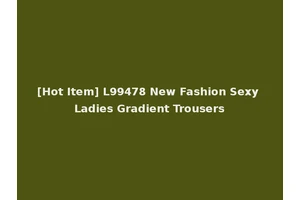 [Hot Item] L99478 New Fashion Sexy Ladies Gradient Trousers