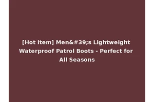 [Hot Item] Men's Lightweight Waterproof Patrol Boots - Perfect for All Seasons