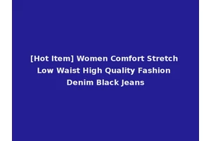 [Hot Item] Women Comfort Stretch Low Waist High Quality Fashion Denim Black Jeans