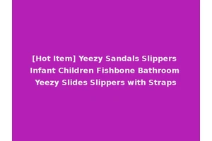 [Hot Item] Yeezy Sandals Slippers Infant Children Fishbone Bathroom Yeezy Slides Slippers with Straps