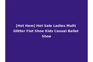 [Hot Item] Hot Sale Ladies Multi Glitter Flat Shoe Kids Casual Ballet Shoe